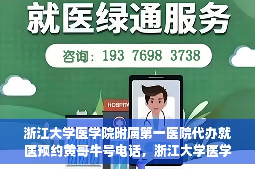 浙江大学医学院附属第一医院代办就医预约黄哥牛号电话，浙江大学医学院附属第一医院就医预约代办服务，黄哥牛号预约电话详解