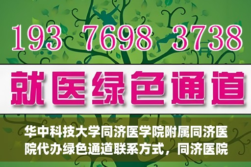 华中科技大学同济医学院附属同济医院代办绿色通道联系方式，同济医院绿色通道代办服务联系方式揭秘