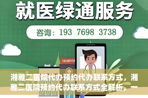 湘雅二医院代办预约代办联系方式，湘雅二医院预约代办联系方式全解析，一键预约，轻松就医！