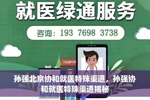 孙强北京协和就医特殊渠道，孙强协和就医特殊渠道揭秘