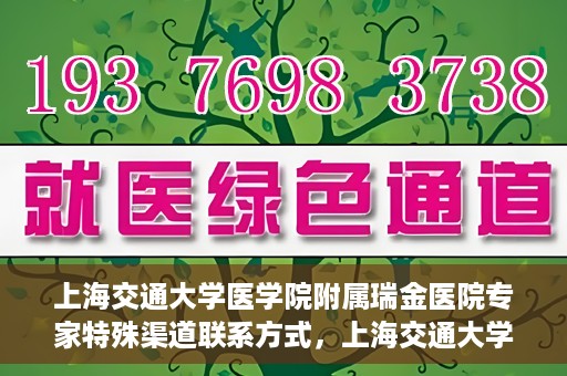 上海交通大学医学院附属瑞金医院专家特殊渠道联系方式，上海交通大学医学院附属瑞金医院专家特殊渠道联系方式揭秘