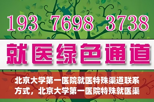 北京大学第一医院就医特殊渠道联系方式，北京大学第一医院特殊就医渠道联系方式详解