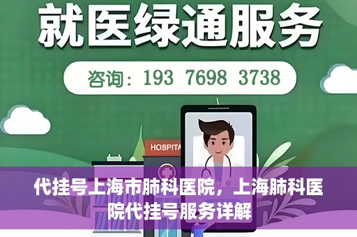 代挂号上海市肺科医院，上海肺科医院代挂号服务详解