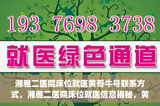 湘雅二医院床位就医黄哥牛号联系方式，湘雅二医院床位就医信息揭秘，黄哥牛号联系方式公开！