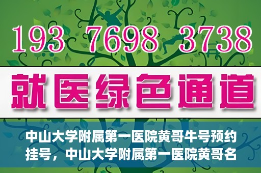 中山大学附属第一医院黄哥牛号预约挂号，中山大学附属第一医院黄哥名医牛号预约挂号攻略