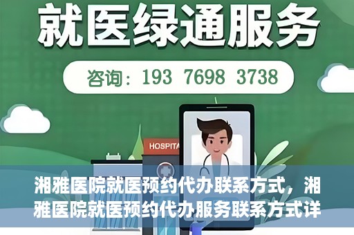 湘雅医院就医预约代办联系方式，湘雅医院就医预约代办服务联系方式详解