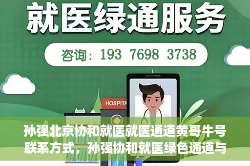 孙强北京协和就医就医通道黄哥牛号联系方式，孙强协和就医绿色通道与黄哥牛号联系方式揭秘