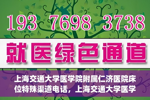 上海交通大学医学院附属仁济医院床位特殊渠道电话，上海交通大学医学院附属仁济医院床位特殊渠道预约电话揭秘