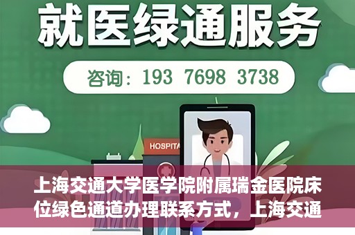 上海交通大学医学院附属瑞金医院床位绿色通道办理联系方式，上海交通大学瑞金医院床位绿色通道办理指南，联系方式与办理流程详解
