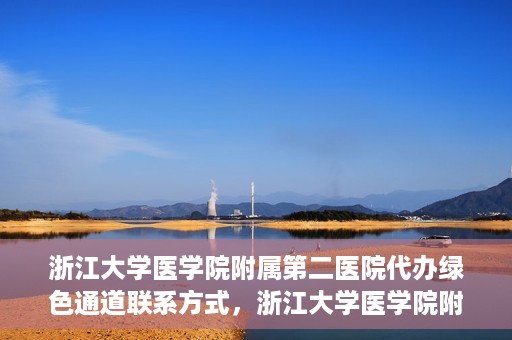 浙江大学医学院附属第二医院代办绿色通道联系方式，浙江大学医学院附属第二医院绿色通道代办服务联系方式揭秘