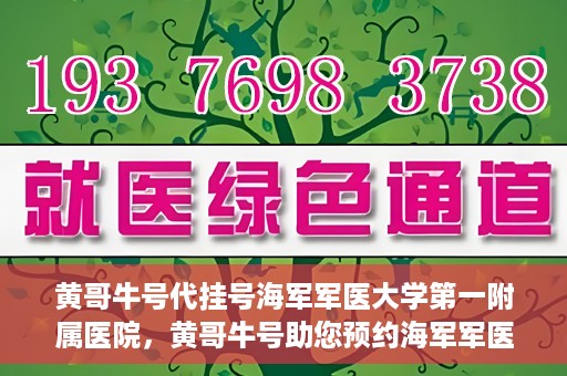 黄哥牛号代挂号海军军医大学第一附属医院，黄哥牛号助您预约海军军医大学第一附属医院专家号