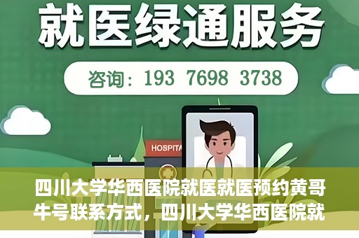 四川大学华西医院就医就医预约黄哥牛号联系方式，四川大学华西医院就医预约指南，黄哥牛号联系方式全解析