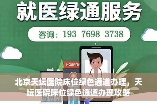 北京天坛医院床位绿色通道办理，天坛医院床位绿色通道办理攻略