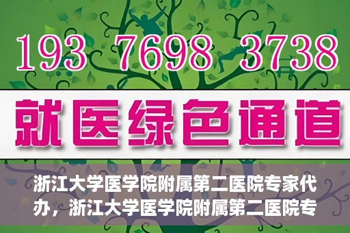 浙江大学医学院附属第二医院专家代办，浙江大学医学院附属第二医院专家代办服务详解