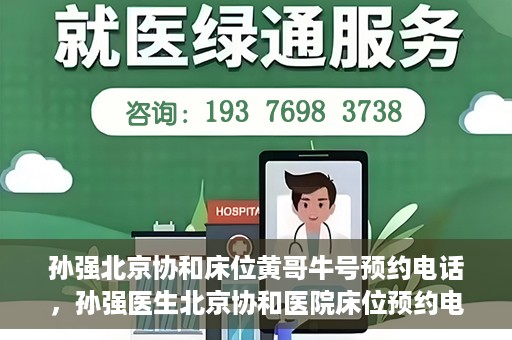 孙强北京协和床位黄哥牛号预约电话，孙强医生北京协和医院床位预约电话及挂号攻略