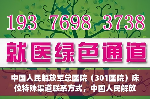 中国人民解放军总医院（301医院）床位特殊渠道联系方式，中国人民解放军总医院（301医院）床位预约及特殊联系方式揭秘