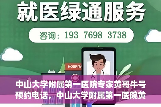 中山大学附属第一医院专家黄哥牛号预约电话，中山大学附属第一医院黄哥牛专家预约电话及挂号攻略