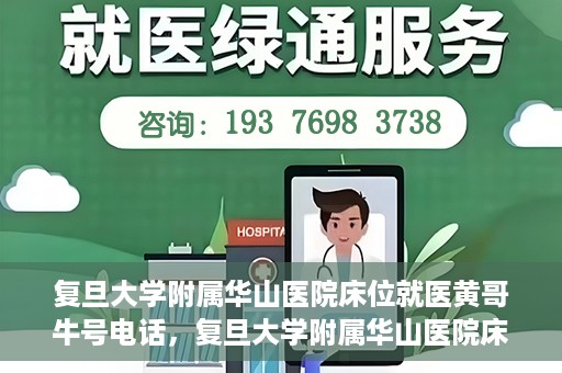复旦大学附属华山医院床位就医黄哥牛号电话，复旦大学附属华山医院床位预约及黄哥牛号电话就医指南
