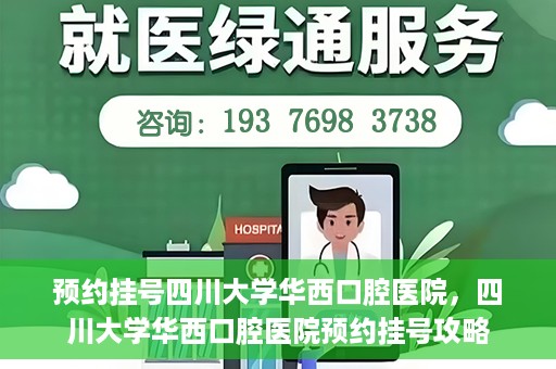 预约挂号四川大学华西口腔医院，四川大学华西口腔医院预约挂号攻略