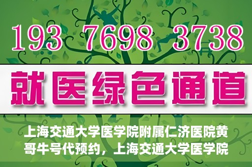 上海交通大学医学院附属仁济医院黄哥牛号代预约，上海交通大学医学院附属仁济医院黄哥预约挂号服务启动，便捷就医新选择