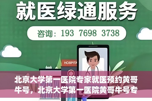 北京大学第一医院专家就医预约黄哥牛号，北京大学第一医院黄哥牛号专家预约攻略