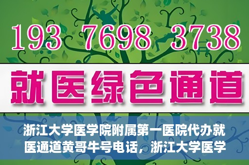 浙江大学医学院附属第一医院代办就医通道黄哥牛号电话，浙江大学医学院附属第一医院就医通道代办服务黄哥牛号热线电话揭秘