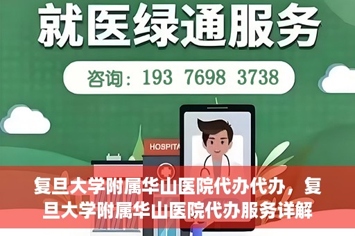 复旦大学附属华山医院代办代办，复旦大学附属华山医院代办服务详解