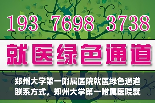 郑州大学第一附属医院就医绿色通道联系方式，郑州大学第一附属医院就医绿色通道联系方式及介绍标题，就医无忧，郑州大学第一附属医院绿色通道联系方式全解析。