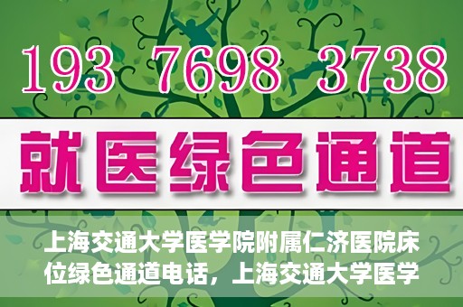 上海交通大学医学院附属仁济医院床位绿色通道电话，上海交通大学医学院附属仁济医院床位绿色通道联系电话服务详解
