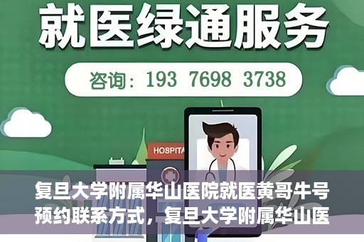 复旦大学附属华山医院就医黄哥牛号预约联系方式，复旦大学附属华山医院黄哥牛号预约攻略及联系方式揭秘