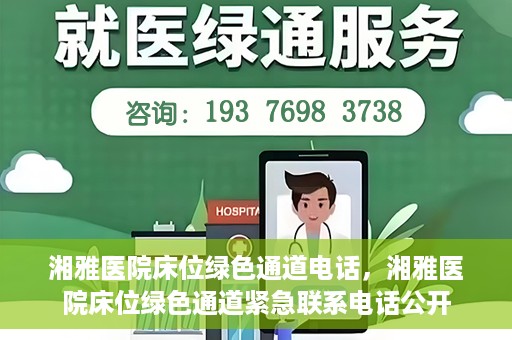 湘雅医院床位绿色通道电话，湘雅医院床位绿色通道紧急联系电话公开