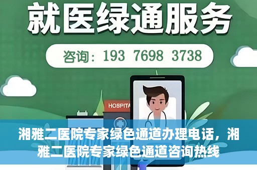 湘雅二医院专家绿色通道办理电话，湘雅二医院专家绿色通道咨询热线