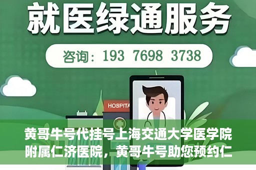 黄哥牛号代挂号上海交通大学医学院附属仁济医院，黄哥牛号助您预约仁济医院——上海交通大学医学院附属仁济医院代挂号服务