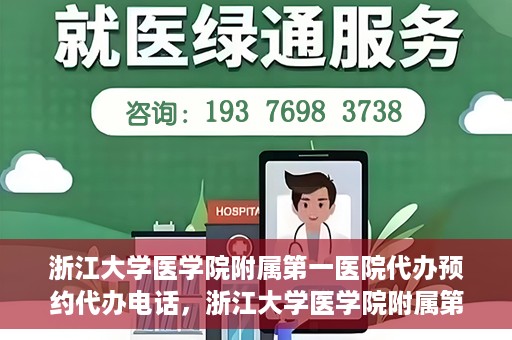 浙江大学医学院附属第一医院代办预约代办电话，浙江大学医学院附属第一医院预约代办服务热线解析