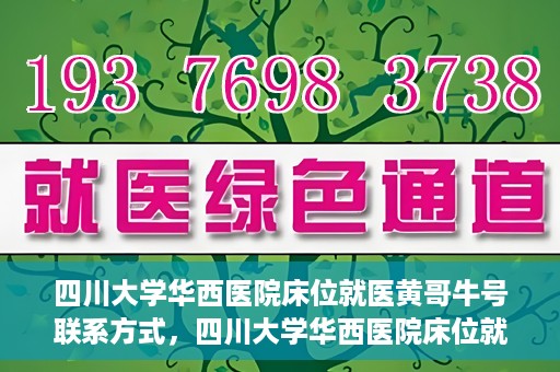 四川大学华西医院床位就医黄哥牛号联系方式，四川大学华西医院床位就医信息揭秘，黄哥牛号联系方式及更多内幕