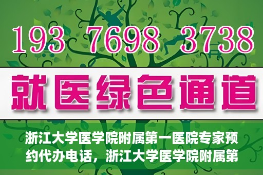 浙江大学医学院附属第一医院专家预约代办电话，浙江大学医学院附属第一医院专家预约代办服务热线