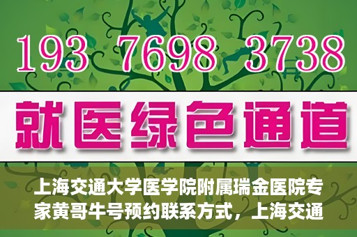 上海交通大学医学院附属瑞金医院专家黄哥牛号预约联系方式，上海交通大学医学院附属瑞金医院专家黄哥牛预约挂号联系方式解析