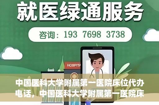 中国医科大学附属第一医院床位代办电话，中国医科大学附属第一医院床位预约咨询热线