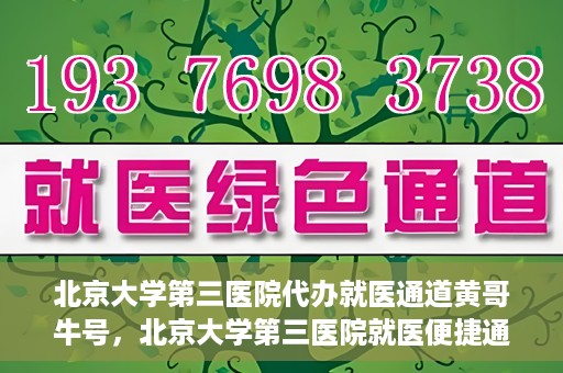 北京大学第三医院代办就医通道黄哥牛号，北京大学第三医院就医便捷通道，黄哥牛号助您无忧就医