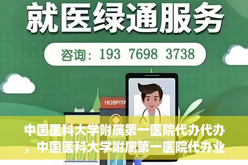 中国医科大学附属第一医院代办代办，中国医科大学附属第一医院代办业务详解