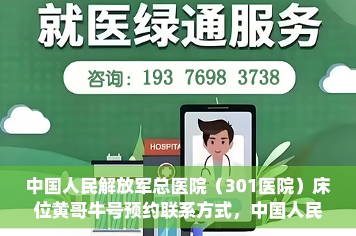 中国人民解放军总医院（301医院）床位黄哥牛号预约联系方式，中国人民解放军总医院床位预约联系方式及流程解析