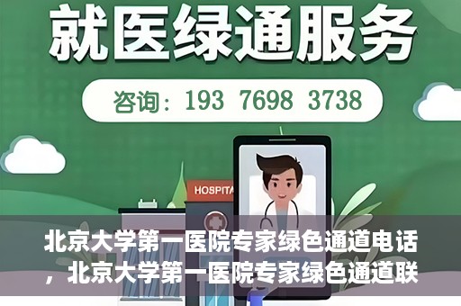 北京大学第一医院专家绿色通道电话，北京大学第一医院专家绿色通道联系电话解析