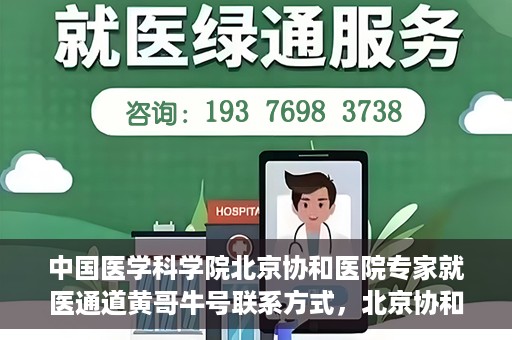 中国医学科学院北京协和医院专家就医通道黄哥牛号联系方式，北京协和医院专家黄哥牛号就医指南及联系方式揭秘