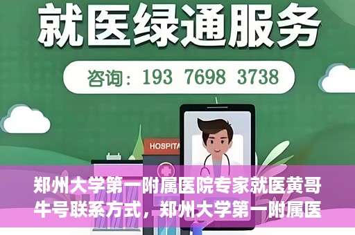 郑州大学第一附属医院专家就医黄哥牛号联系方式，郑州大学第一附属医院黄哥牛号专家就医攻略与联系方式揭秘