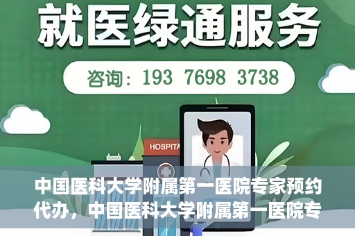 中国医科大学附属第一医院专家预约代办，中国医科大学附属第一医院专家预约代办服务详解