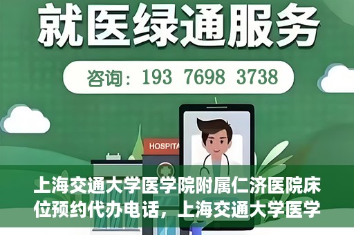 上海交通大学医学院附属仁济医院床位预约代办电话，上海交通大学医学院附属仁济医院床位预约代办服务热线