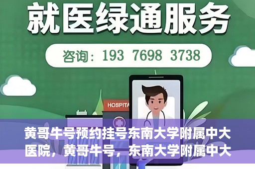 黄哥牛号预约挂号东南大学附属中大医院，黄哥牛号，东南大学附属中大医院预约挂号攻略