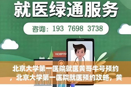北京大学第一医院就医黄哥牛号预约，北京大学第一医院就医预约攻略，黄哥牛号预约详解