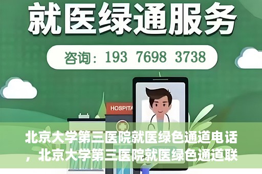 北京大学第三医院就医绿色通道电话，北京大学第三医院就医绿色通道联系电话详解