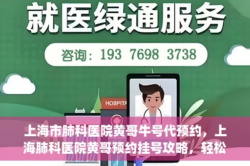 上海市肺科医院黄哥牛号代预约，上海肺科医院黄哥预约挂号攻略，轻松预约牛号
